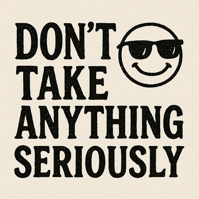 Graphic text reading "DON'T TAKE ANYTHING SERIOUSLY" in a distressed black font, next to a hand-drawn smiley face wearing black sunglasses.